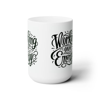 Working On My Energy Ceramic Mug 15oz